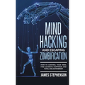 Mind Hacking and Escaping Zombification: How to Control Your Mind, Find Ultimate Happiness and Total Enlightenment