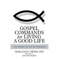 Gospel Commands for Living a Good Life: A New Testament View of the Ten Commandments