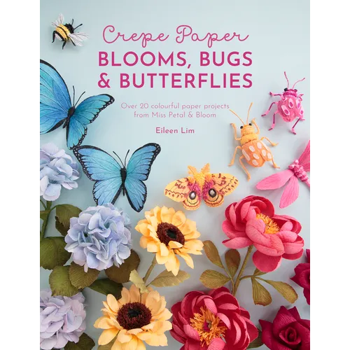 Crepe Paper Blooms, Bugs and Butterflies: Over 20 Colourful Paper Projects from Miss Petal & Bloom