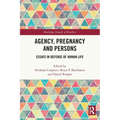 Agency, Pregnancy and Persons: Essays in Defense of Human Life