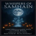 Whispers of Samhain: 1,000 Spells of Love, Luck, and Lunar Magic: Samhain Spell Book