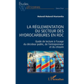 La réglementation du secteur des hydrocarbures en RDC: Guide de lecture à l'usage du décideur public, de l'entrepreneur et du citoyen