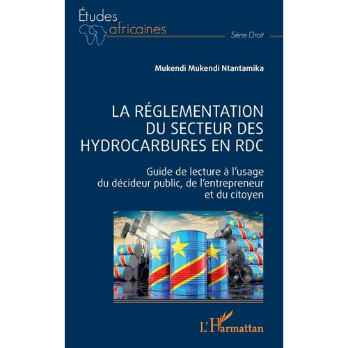 La réglementation du secteur des hydrocarbures en RDC: Guide de lecture à l'usage du décideur public, de l'entrepreneur et du citoyen