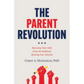 The Parent Revolution: Rescuing Your Kids from the Radicals Ruining Our Schools