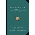 How To Write A Novel: A Practical Guide To The Art Of Fiction (1901)