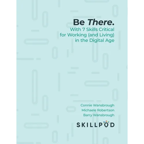 Be There... with 7 Skills Critical for Working (and Living) in the Digital Age