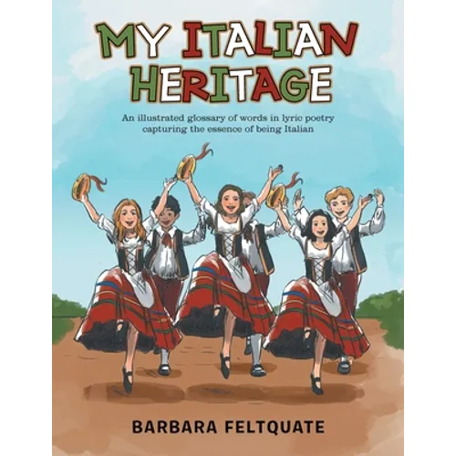 My Italian Heritage: An Illustrated Glossary of Words in Lyric Poetry Capturing the Essence of Being Italian