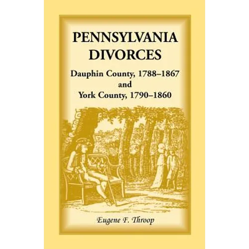Pennsylvania Divorces: Dauphin County, 1788-1867 and York County, 1790-1860