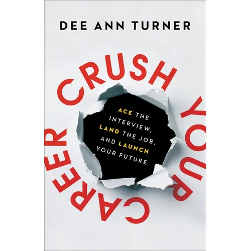 Crush Your Career: Ace the Interview, Land the Job, and Launch Your Future