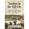 Yankees in the Hill City: The Union Prisoner of War Camp in Lynchburg, Virginia, 1862-1865