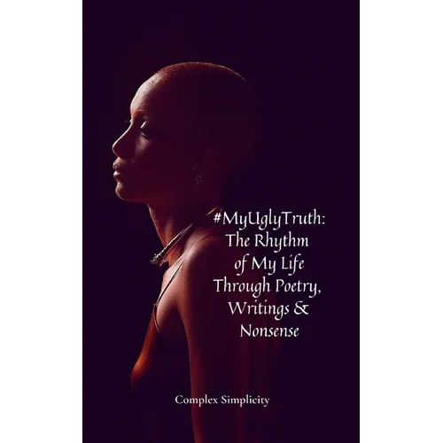 #MyUglyTruth: The Rhythm of My Life Through Poetry, Writings & Nonsense