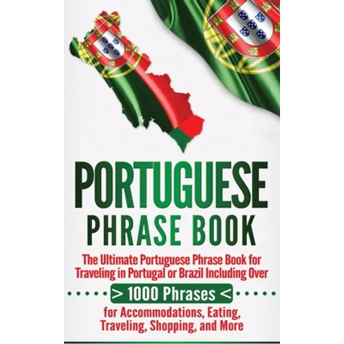 Portuguese Phrase Book: The Ultimate Portuguese Phrase Book for Traveling in Portugal or Brazil Including Over 1000 Phrases for Accommodations, Eating