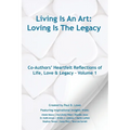 Living Is An Art - Loving Is The Legacy: Co-Authors' Heartfelt Reflections of Life, Love & Legacy - Volume 1