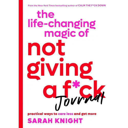 The Life-Changing Magic of Not Giving a F*ck Journal: Practical Ways to Care Less and Get More