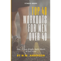 Top 40 Workouts For Men Over 40: How To Lose Weight, Build Muscle & Feel Great