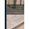 The Idea of the Holy; an Inquiry Into the Non-rational Factor in the Idea of the Divine and Its Relation to the Rational