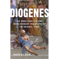 Diogenes: The Rebellious Life and Revolutionary Philosophy of the Original Cynic