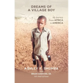 Dreams of a Village Boy: My Journey from Africa to America