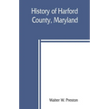 History of Harford County, Maryland: from 1608 (the year of Smith's expedition) to the close of the War of 1812