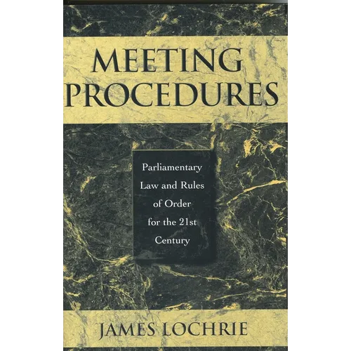 Meeting Procedures: Parliamentary Law and Rules of Order for the 21st Century