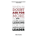 When in Doubt, Ask for More: And 213 Other Life and Career Lessons for the Mission-Driven Leader