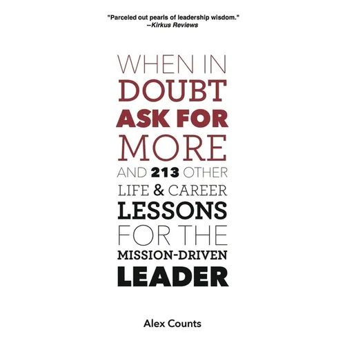 When in Doubt, Ask for More: And 213 Other Life and Career Lessons for the Mission-Driven Leader
