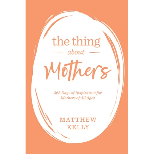 The Thing about Mothers: 365 Days of Inspiration for Mothers of All Ages