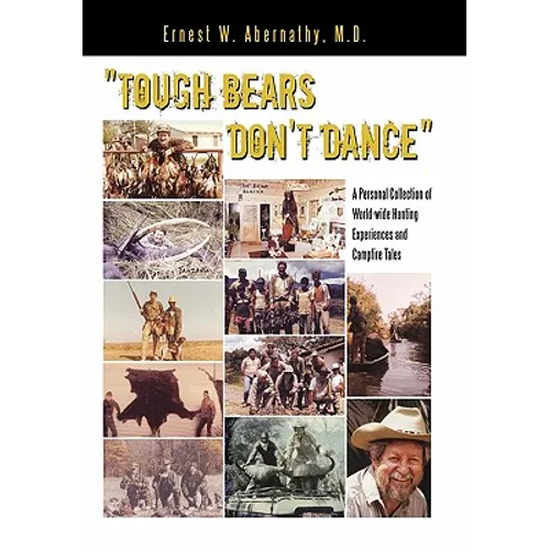 "Tough Bears Don't Dance": A Personal Collection of World-wide Hunting Experiences and Campfire Tales
