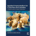 Applied Improvisation for Coaches and Leaders: A Practical Guide for Creative Collaboration