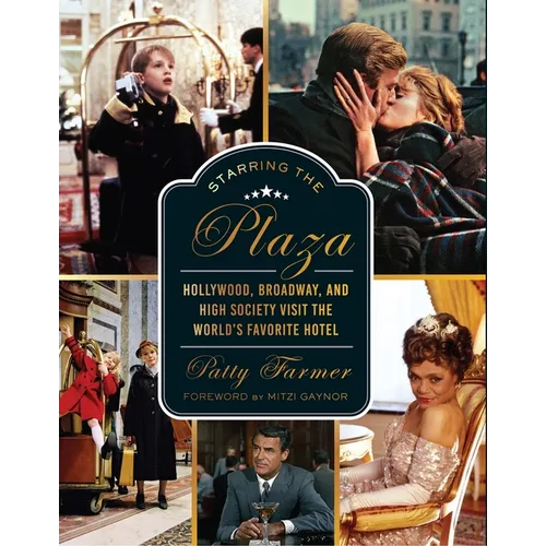 Starring the Plaza: Hollywood, Broadway, and High Society Visit the World's Favorite Hotel