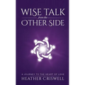 Wise Talk from the Other Side: A Journey to the Heart of Love