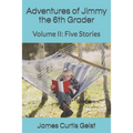 Adventures of Jimmy the 6th Grader: Volume II: Five Stories