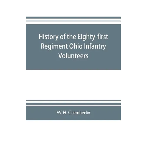 History of the Eighty-first Regiment Ohio Infantry Volunteers, during the War of the Rebellion