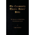 The Community Theatre Actors' Bible: 10 Secrets to Better Acting for Untrained Actors