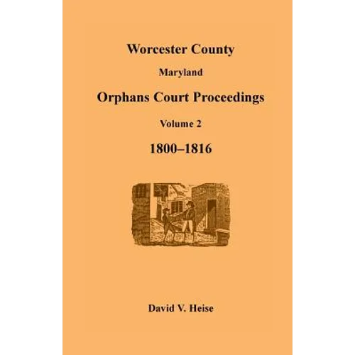 Worcester County, Maryland Orphans Court Proceedings, Volume 2, 1800-1816