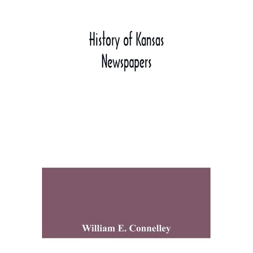 History of Kansas newspapers: a history of the newspapers and magazines published in Kansas from the organization of Kansas Territory, 1854, to Jan.