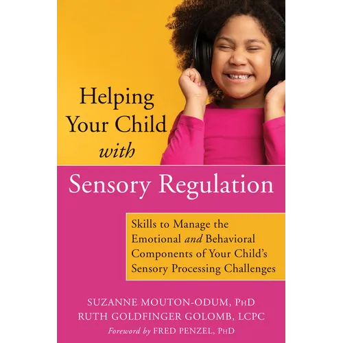 Helping Your Child with Sensory Regulation: Skills to Manage the Emotional and Behavioral Components of Your Child's Sensory Processing Challenges