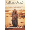 St. Mary of Egypt's Path from Sin to Sanctity: An Unforgettable Tale of Repentance, Isolation, and Divine Grace