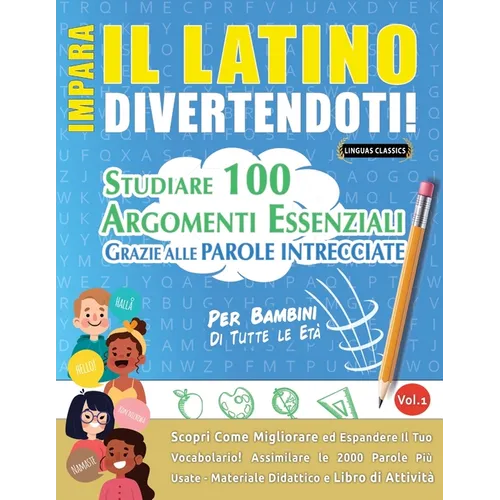 Impara Il Latino Divertendoti! - Per Bambini: Tutte Le Età - Studiare 100 Argomenti Essenziali Grazie Alle Parole Intrecciate - Vol.1