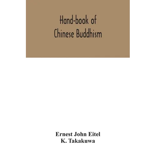 Hand-book of Chinese Buddhism, being a Sanskrit-Chinese dictionary with vocabularies of Buddhist terms in Pali, Singhalese, Siamese, Burmese, Tibetan,