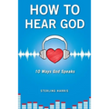 How to Hear God, 10 Ways God Speaks: How to Hear God's Voice
