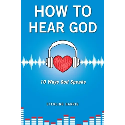 How to Hear God, 10 Ways God Speaks: How to Hear God's Voice
