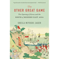 The Other Great Game: The Opening of Korea and the Birth of Modern East Asia