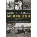North Georgia Moonshine: A History of the Lovells & Other Liquor Makers