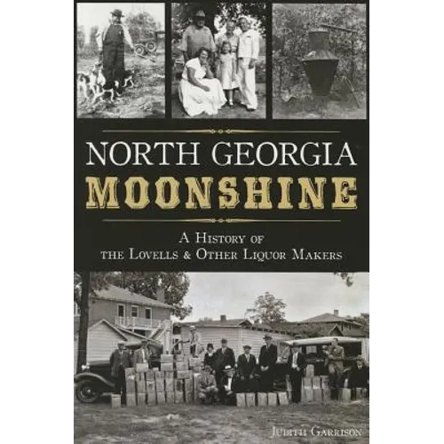 North Georgia Moonshine: A History of the Lovells & Other Liquor Makers