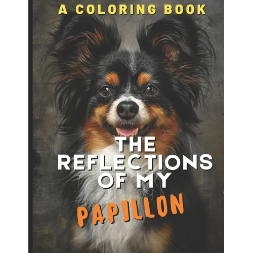 The Reflections of My Papillon: A Coloring Book