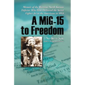 A MiG-15 to Freedom: Memoir of the Wartime North Korean Defector Who First Delivered the Secret Fighter Jet to the Americans in 1953