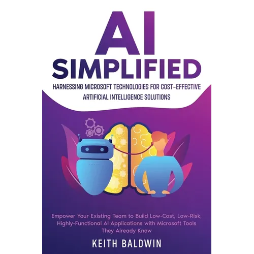 AI Simplified: Harnessing Microsoft Technologies for Cost-Effective Artificial Intelligence Solutions: Empower Your Existing Team to