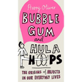 Bubble Gum and Hula Hoops: The Origins of Objects in Our Everyday Lives