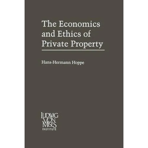 The Economics and Ethics of Private Property: Studies in Political Economy and Philosophy